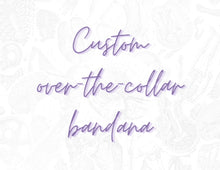 Load image into Gallery viewer, CUSTOM OVER THE COLLAR DOG BANDANA
